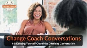 Keeping Yourself Out of the Coaching Conversation